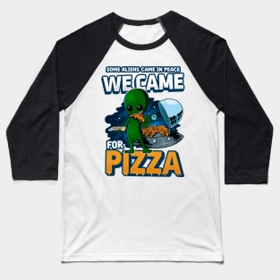 Some Aliens came for Peace We came for Pizza Alien eating pizza Baseball T-Shirt